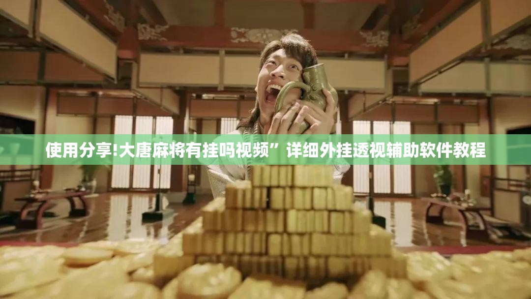 使用分享!大唐麻将有挂吗视频	”详细外挂透视辅助软件教程