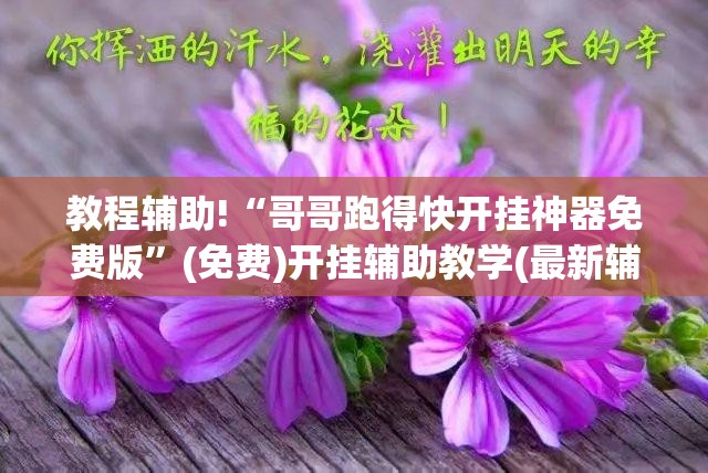 教程辅助!“哥哥跑得快开挂神器免费版”(免费)开挂辅助教学(最新辅助开挂教程)