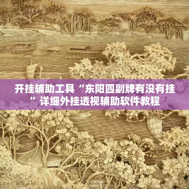 开挂辅助工具“东阳四副牌有没有挂”详细外挂透视辅助软件教程
