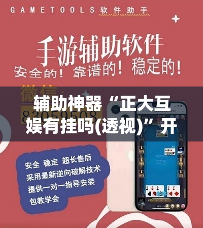辅助神器“正大互娱有挂吗(透视)”开挂辅助脚本+详细开挂安装教程