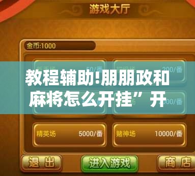 教程辅助!朋朋政和麻将怎么开挂	”开挂辅助脚本+详细开挂安装教程