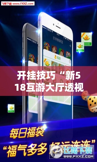 开挂技巧“新518互游大厅透视作弊”科技辅助神器手机版