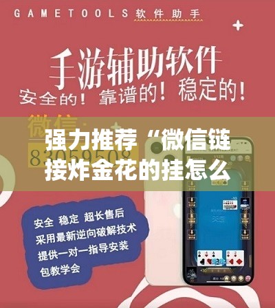 强力推荐“微信链接炸金花的挂怎么开”(免费)开挂辅助教学(最新辅助开挂教程)