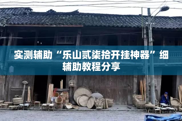 实测辅助“乐山贰柒拾开挂神器”细辅助教程分享