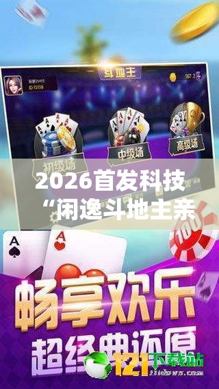 2026首发科技“闲逸斗地主亲友圈试用挂”详细开挂教程