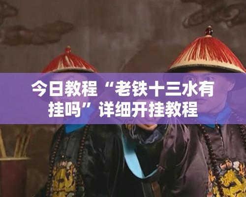 今日教程“老铁十三水有挂吗”详细开挂教程