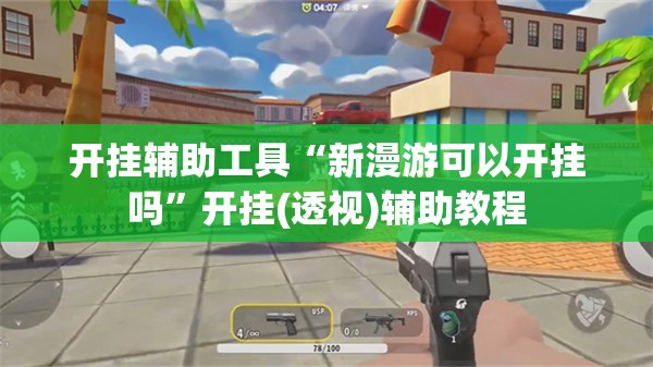 开挂辅助工具“新漫游可以开挂吗	”开挂(透视)辅助教程
