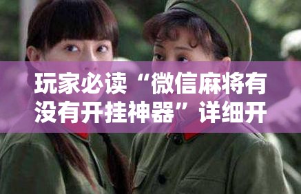 玩家必读“微信麻将有没有开挂神器”详细开挂教程