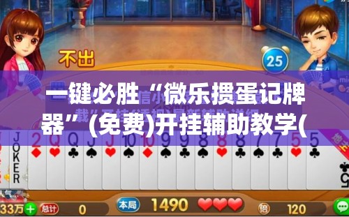 一键必胜“微乐掼蛋记牌器”(免费)开挂辅助教学(最新辅助开挂教程)