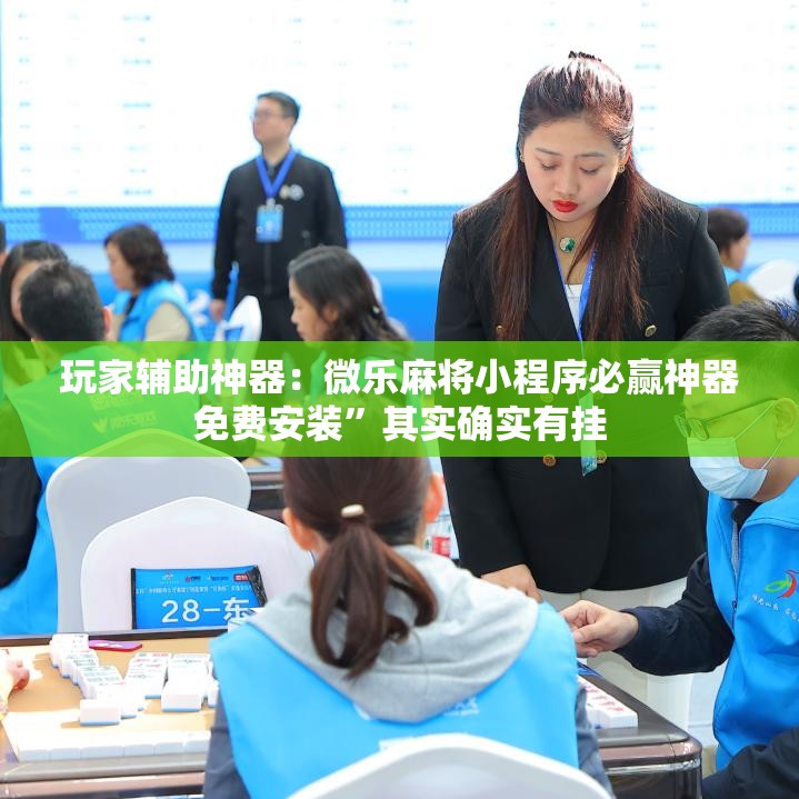 玩家辅助神器：微乐麻将小程序必赢神器免费安装	”其实确实有挂