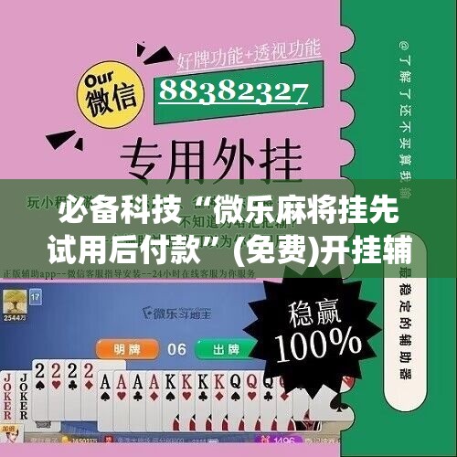 必备科技“微乐麻将挂先试用后付款”(免费)开挂辅助教学(最新辅助开挂教程)