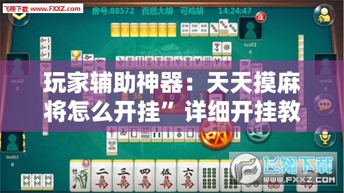 玩家辅助神器：天天摸麻将怎么开挂”详细开挂教程