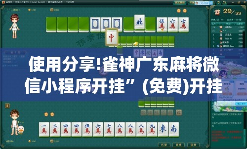 使用分享!雀神广东麻将微信小程序开挂	”(免费)开挂辅助教学(最新辅助开挂教程)