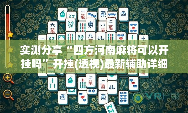 实测分享“四方河南麻将可以开挂吗”开挂(透视)最新辅助详细