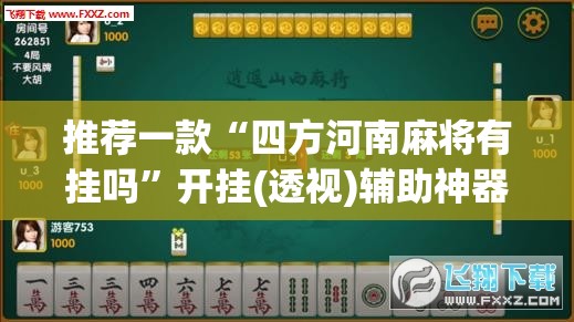 推荐一款“四方河南麻将有挂吗”开挂(透视)辅助神器