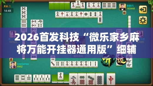 2026首发科技“微乐家乡麻将万能开挂器通用版”细辅助教程分享