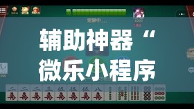 辅助神器“微乐小程序麻将万能开挂器通用版”开挂(透视)辅助教程