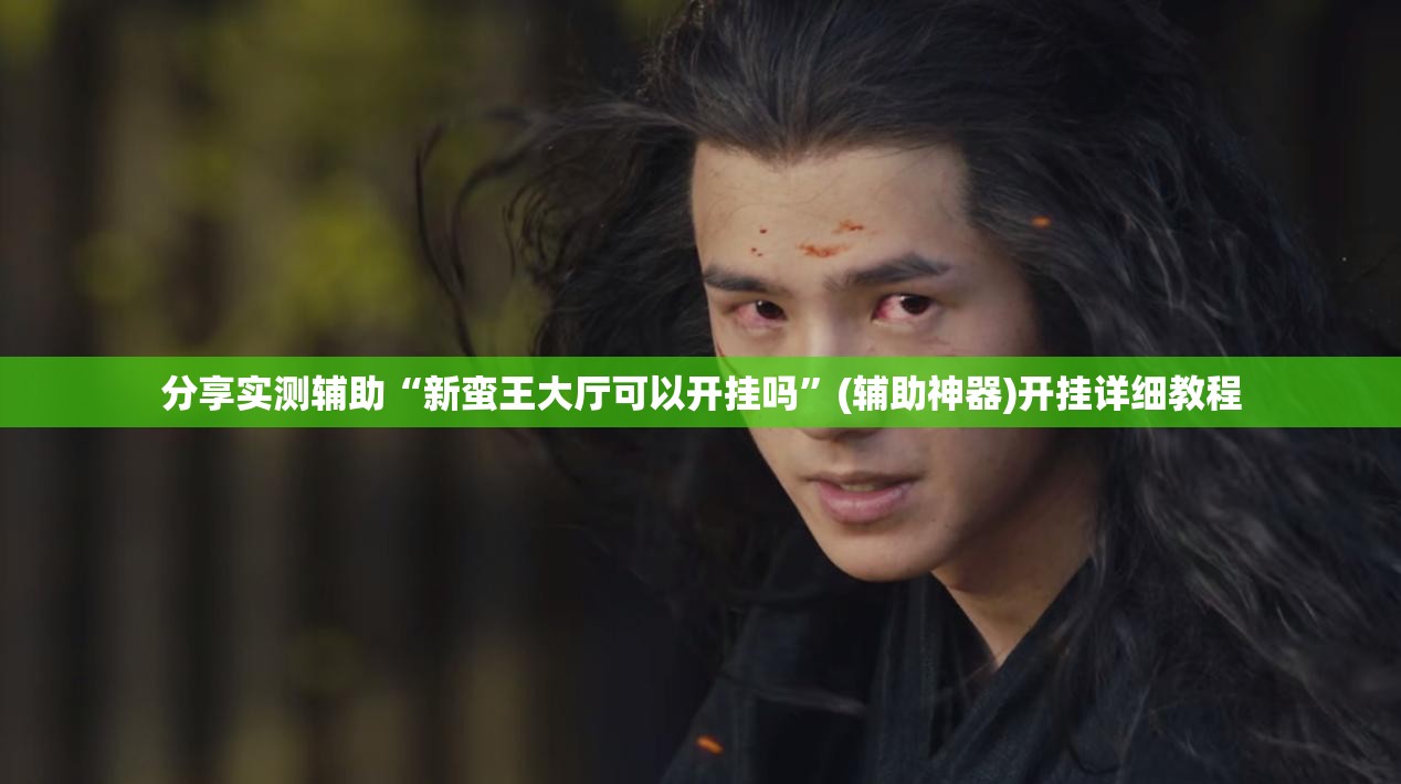 分享实测辅助“新蛮王大厅可以开挂吗”(辅助神器)开挂详细教程