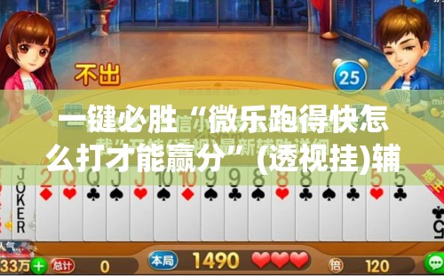一键必胜“微乐跑得快怎么打才能赢分”(透视挂)辅助下载教程
