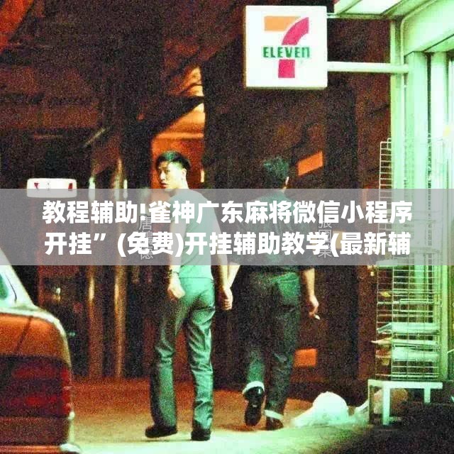 教程辅助!雀神广东麻将微信小程序开挂”(免费)开挂辅助教学(最新辅助开挂教程)