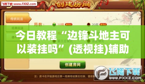 今日教程“边锋斗地主可以装挂吗”(透视挂)辅助下载教程