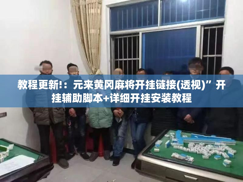 教程更新!：元来黄冈麻将开挂链接(透视)	”开挂辅助脚本+详细开挂安装教程
