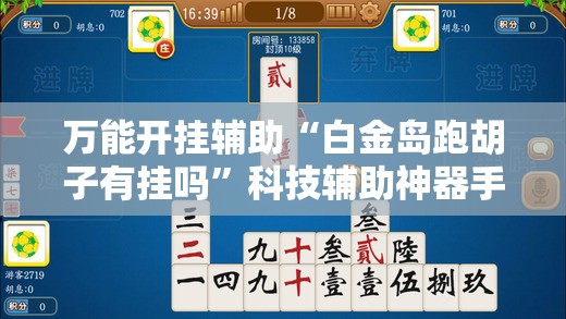 万能开挂辅助“白金岛跑胡子有挂吗	”科技辅助神器手机版