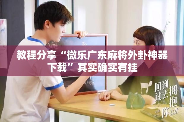教程分享“微乐广东麻将外卦神器下载”其实确实有挂