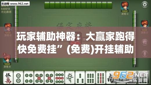 玩家辅助神器：大赢家跑得快免费挂”(免费)开挂辅助教学(最新辅助开挂教程)