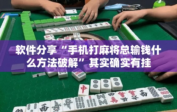 软件分享“手机打麻将总输钱什么方法破解	”其实确实有挂