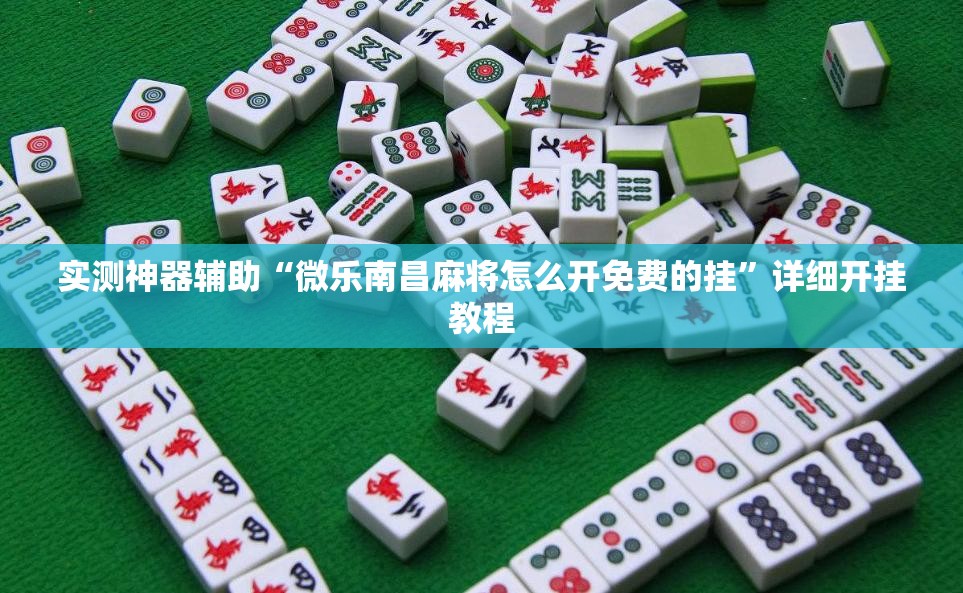 实测神器辅助“微乐南昌麻将怎么开免费的挂”详细开挂教程