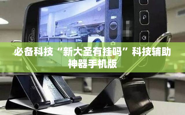 必备科技“新大圣有挂吗”科技辅助神器手机版