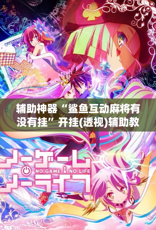 辅助神器“鲨鱼互动麻将有没有挂”开挂(透视)辅助教程