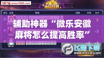 辅助神器“微乐安徽麻将怎么提高胜率”开挂(透视)辅助教程