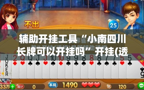 辅助开挂工具“小南四川长牌可以开挂吗”开挂(透视)最新辅助详细