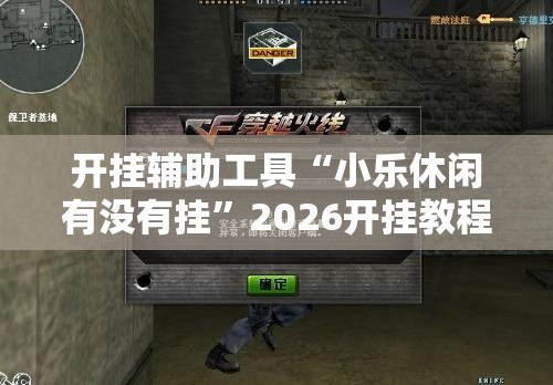 开挂辅助工具“小乐休闲有没有挂	”2026开挂教程步骤
