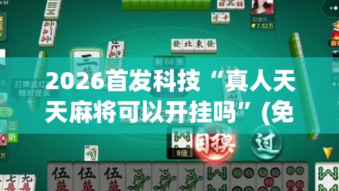 2026首发科技“真人天天麻将可以开挂吗”(免费)开挂辅助教学(最新辅助开挂教程)