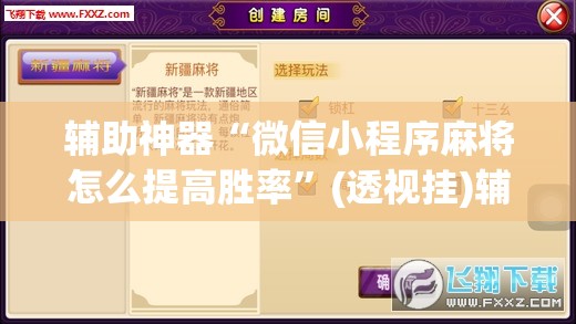 辅助神器“微信小程序麻将怎么提高胜率”(透视挂)辅助下载教程