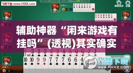 辅助神器“闲来游戏有挂吗”(透视)其实确实有挂