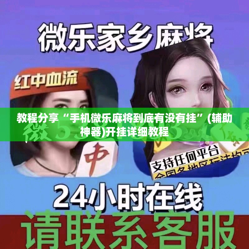 教程分享“手机微乐麻将到底有没有挂”(辅助神器)开挂详细教程