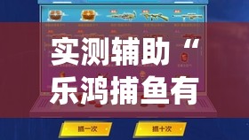 实测辅助“乐鸿捕鱼有没有挂”开挂(透视)最新辅助详细