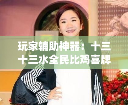 玩家辅助神器：十三十三水全民比鸡喜牌有挂吗(透视)”开挂辅助脚本+详细开挂安装教程