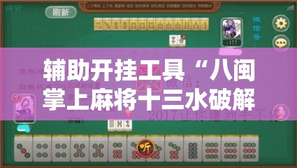 辅助开挂工具“八闽掌上麻将十三水破解软件”科技辅助神器手机版