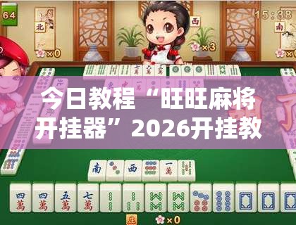 今日教程“旺旺麻将开挂器”2026开挂教程步骤