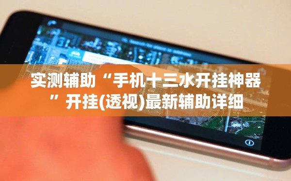 实测辅助“手机十三水开挂神器”开挂(透视)最新辅助详细