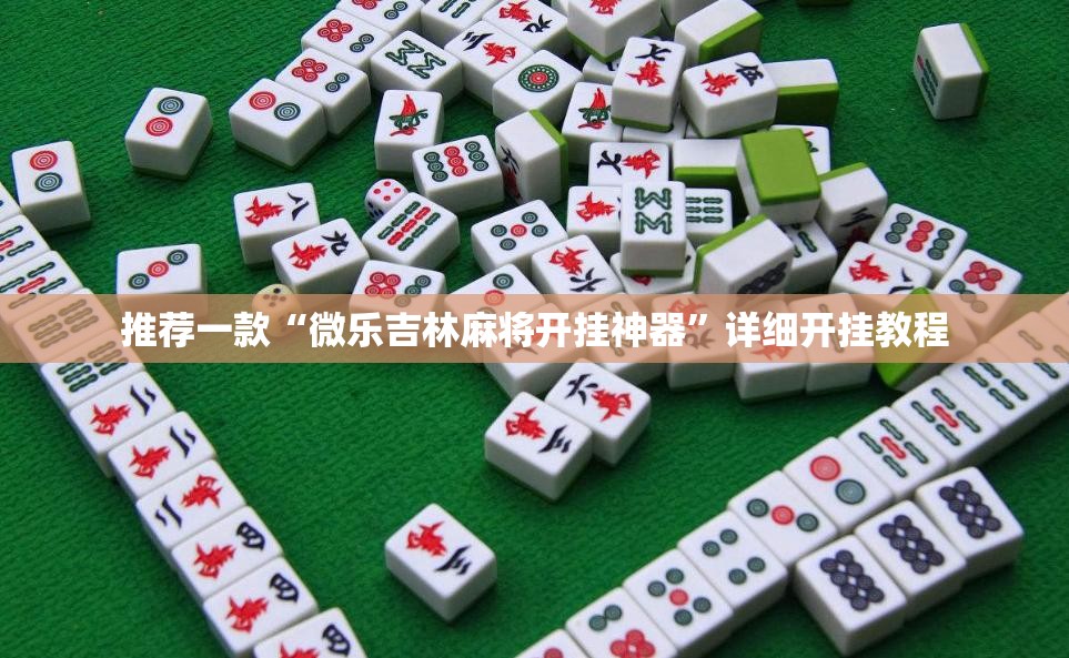 推荐一款“微乐吉林麻将开挂神器”详细开挂教程
