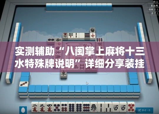 实测辅助“八闽掌上麻将十三水特殊牌说明”详细分享装挂步骤