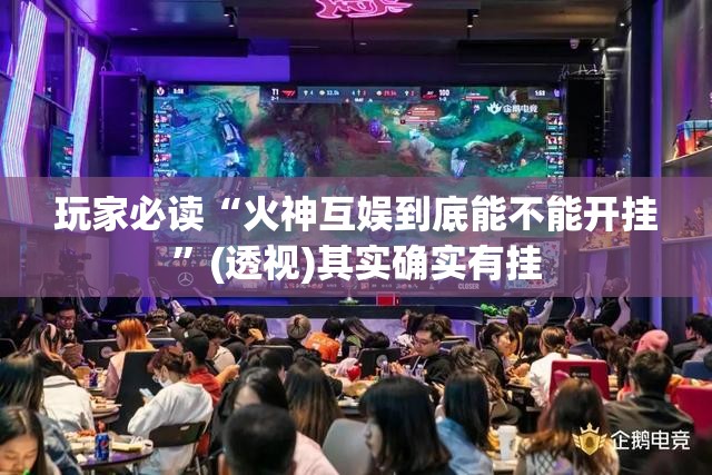 玩家必读“火神互娱到底能不能开挂”(透视)其实确实有挂