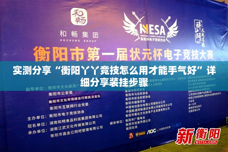 实测分享“衡阳丫丫竞技怎么用才能手气好”详细分享装挂步骤