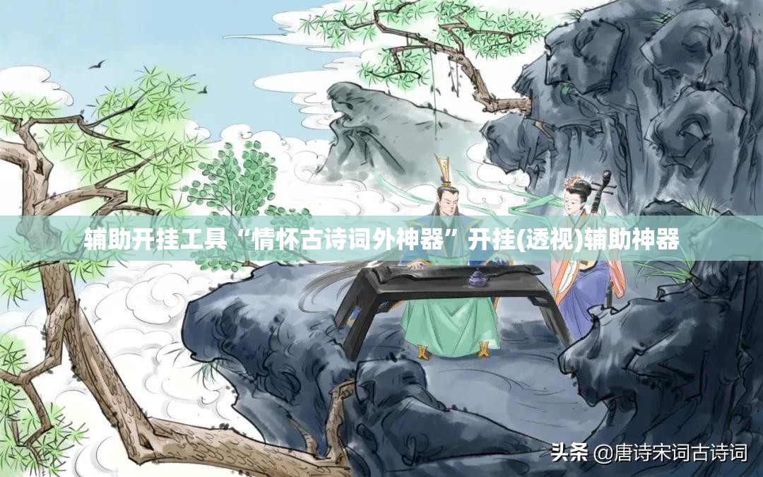辅助开挂工具“情怀古诗词外神器	”开挂(透视)辅助神器